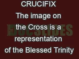 THE TRINITY CRUCIFIX The image on the Cross is a representation of the Blessed Trinity