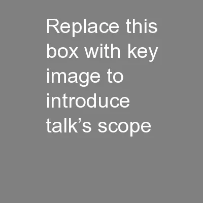 Replace this box with key image to introduce talk’s scope
