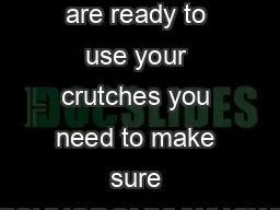 Adjusting Your Crutches Before you are ready to use your crutches you need to make sure