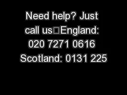 Need help? Just call us…England: 020 7271 0616 Scotland: 0131 225