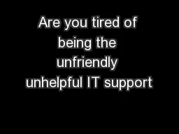 Are you tired of being the unfriendly unhelpful IT support