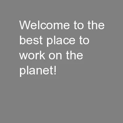 Welcome to the best place to work on the planet!