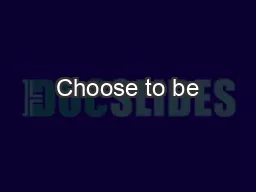 Choose to be