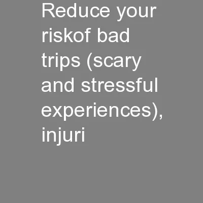 Reduce your riskof bad trips (scary and stressful experiences), injuri