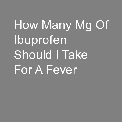 How Many Mg Of Ibuprofen Should I Take For A Fever