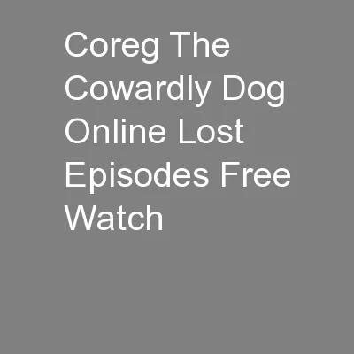 Coreg The Cowardly Dog Online Lost Episodes Free Watch