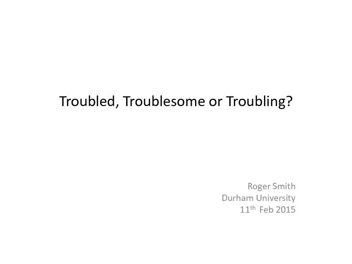 Troubled, Troublesome or Troubling?