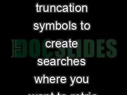 Use the truncation symbols to create searches where you want to retrie