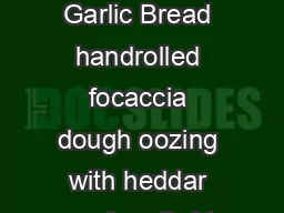 Tear and Share chee y Garlic Bread handrolled focaccia dough oozing with heddar and garlic