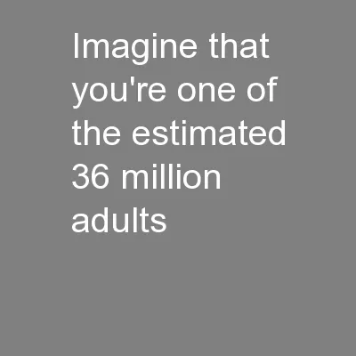 Imagine that you're one of the estimated 36 million adults