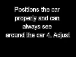 Positions the car properly and can always see around the car 4. Adjust