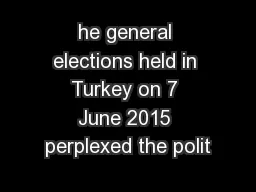 he general elections held in Turkey on 7 June 2015 perplexed the polit
