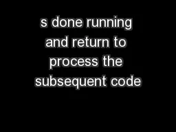 s done running and return to process the subsequent code
