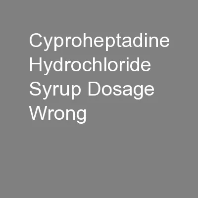 Cyproheptadine Hydrochloride Syrup Dosage Wrong