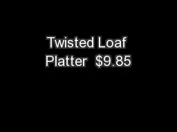 Twisted Loaf Platter  $9.85