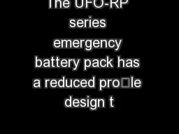 The UFO-RP series emergency battery pack has a reduced prole design t