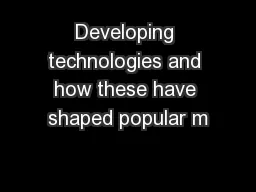 Developing technologies and how these have shaped popular m