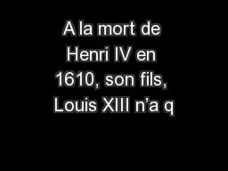 A la mort de Henri IV en 1610, son fils, Louis XIII n’a q