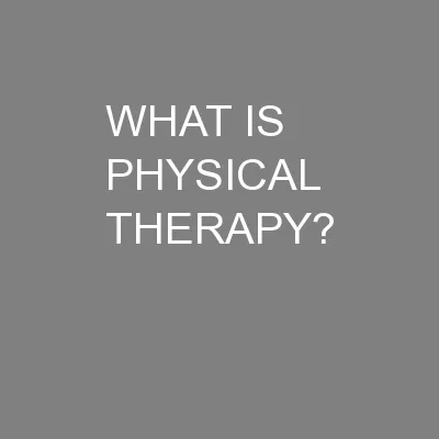 WHAT IS PHYSICAL THERAPY?