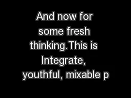 And now for some fresh thinking.This is Integrate, youthful, mixable p