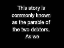 This story is commonly known as the parable of the two debtors. As we