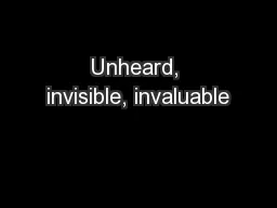 Unheard, invisible, invaluable