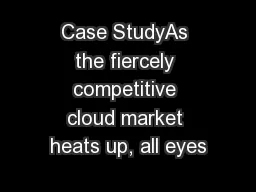 Case StudyAs the fiercely competitive cloud market heats up, all eyes