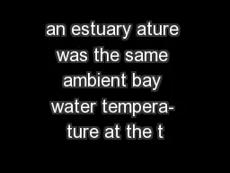 an estuary ature was the same ambient bay water tempera- ture at the t