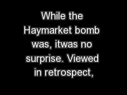 While the Haymarket bomb was, itwas no surprise. Viewed in retrospect,