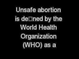 Unsafe abortion is dened by the World Health Organization (WHO) as a