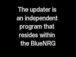 The updater is an independent program that resides within the BlueNRG