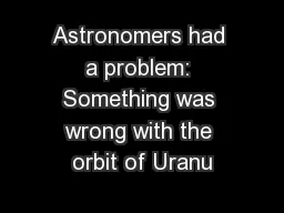 Astronomers had a problem: Something was wrong with the orbit of Uranu
