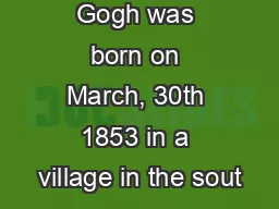 Vincent van Gogh was born on March, 30th 1853 in a village in the sout