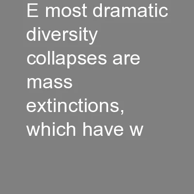 e most dramatic diversity collapses are mass extinctions, which have w