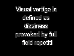 Visual vertigo is defined as dizziness provoked by full field repetiti