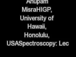 Anupam MisraHIGP, University of Hawaii, Honolulu, USASpectroscopy: Lec