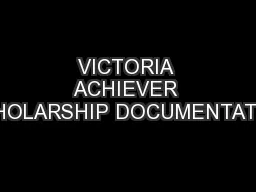 VICTORIA ACHIEVER SCHOLARSHIP DOCUMENTATION