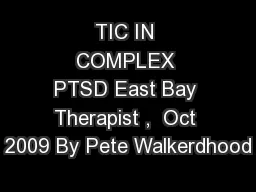TIC IN COMPLEX PTSD East Bay Therapist ,  Oct 2009 By Pete Walkerdhood