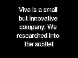 Viva is a small but innovative company. We researched into the subtlet