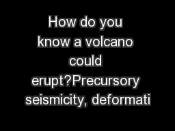 How do you know a volcano could erupt?Precursory seismicity, deformati