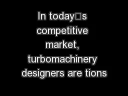 In today’s competitive market, turbomachinery designers are tions