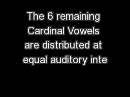 The 6 remaining Cardinal Vowels are distributed at equal auditory inte