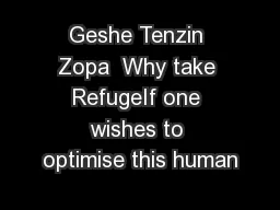 Geshe Tenzin Zopa  Why take RefugeIf one wishes to optimise this human