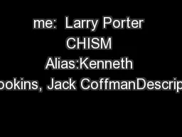 me:  Larry Porter CHISM Alias:Kenneth Brookins, Jack CoffmanDescriptio