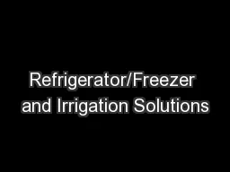 Refrigerator/Freezer and Irrigation Solutions