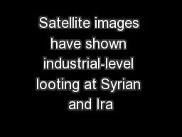 Satellite images have shown industrial-level looting at Syrian and Ira