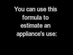 You can use this formula to estimate an appliance's use: