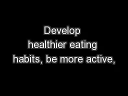 Develop healthier eating habits, be more active,