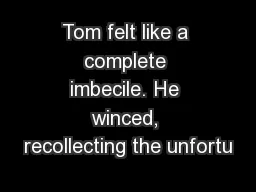 Tom felt like a complete imbecile. He winced, recollecting the unfortu