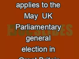 This document applies to the May  UK Parliamentary general election in Great Britain